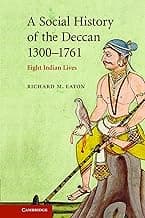 A Social History Of The Deccan, 1300-1761: Eight Indian Lives (The New Cambridge History Of India)